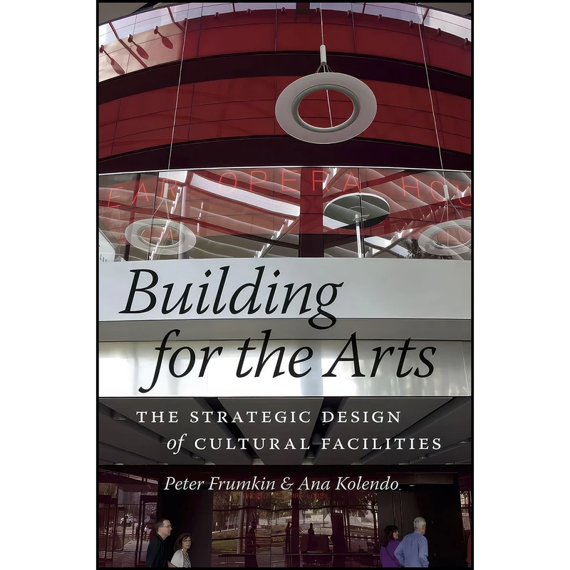 کتاب Building for the Arts اثر Peter Frumkin and Ana Kolendo انتشارات University of Chicago Press