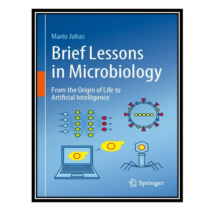 کتاب Brief Lessons in Microbiology: From the Origin of Life to Artificial Intelligence اثر Mario Juhas انتشارات مؤلفین طلایی