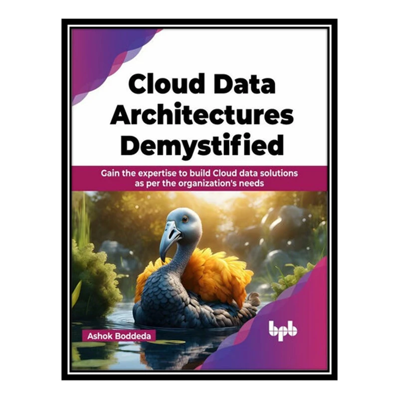 کتاب Cloud Data Architectures Demystified: Gain the expertise to build Cloud data solutions as per the organization's needs اثر Ashok Boddeda انتشارات مؤلفین طلایی
