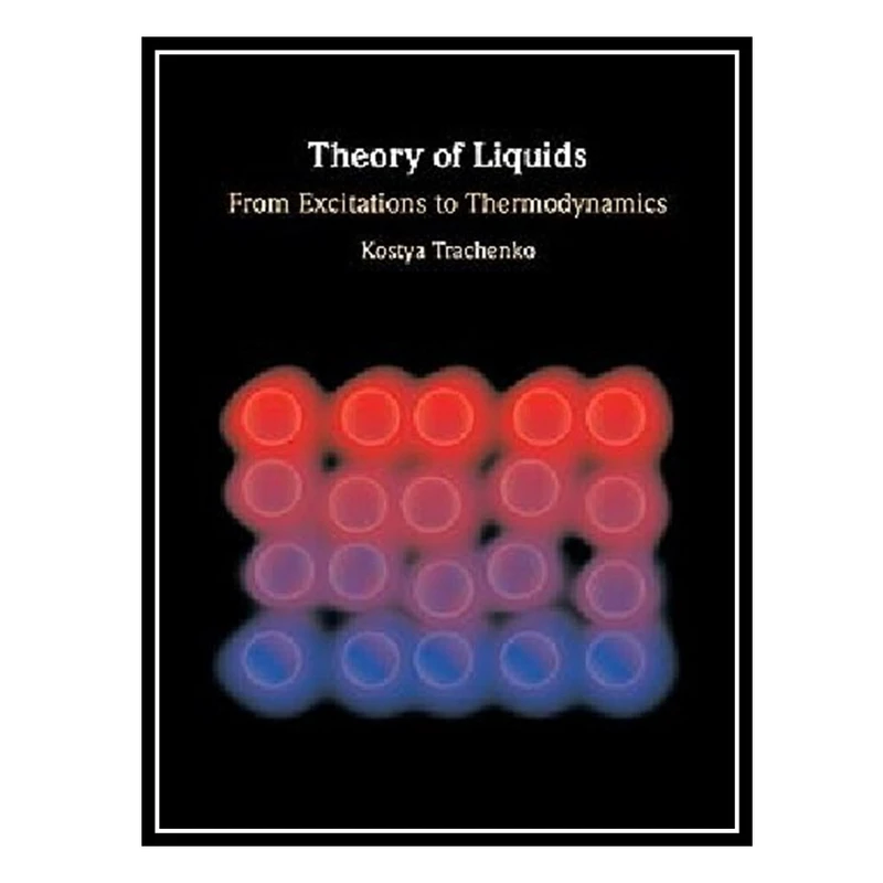 کتاب Theory of Liquids: From Excitations to Thermodynamics اثر Kostya Trachenko انتشارات مؤلفین طلایی