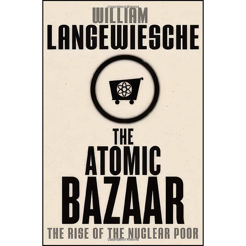 کتاب The Atomic Bazaar اثر William Langewiesche انتشارات Farrar, Straus and Giroux