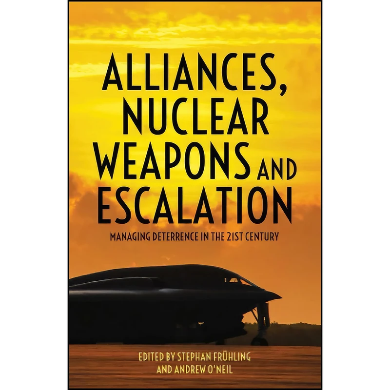 کتاب Alliances, Nuclear Weapons and Escalation اثر Stephan Fruehling and Andrew ONeil انتشارات ANU Press