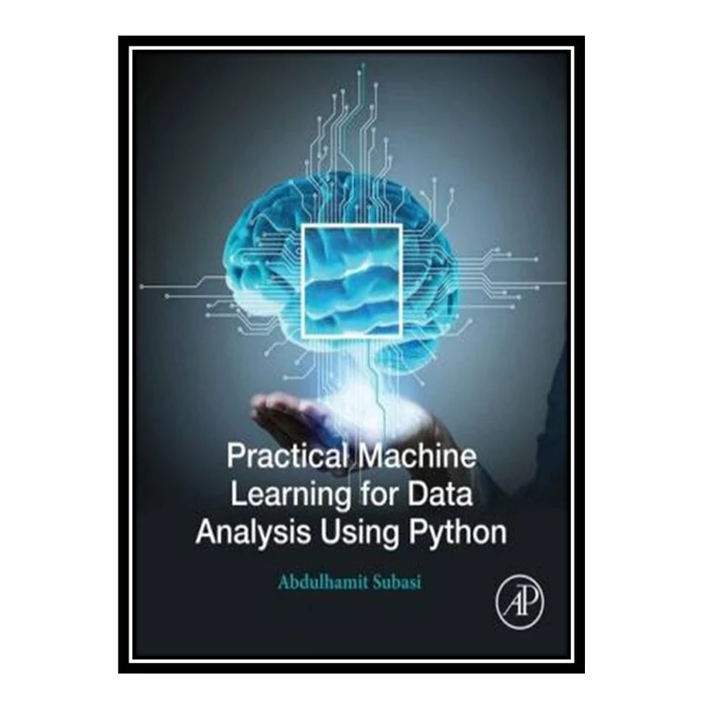 کتاب Practical Machine Learning for Data Analysis Using Python اثر Abdulhamit Subasi انتشارات مؤلفین طلایی