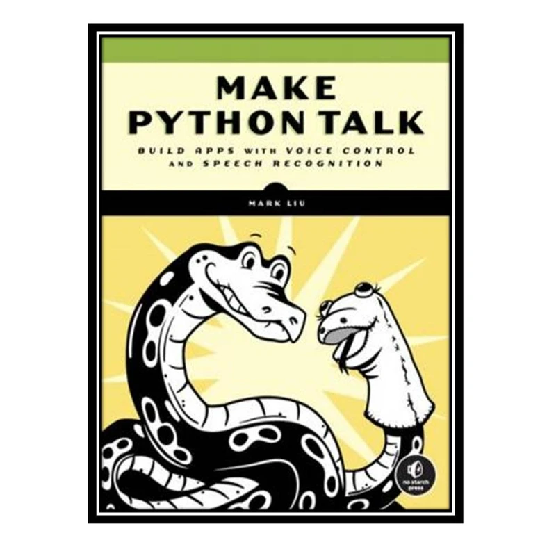کتاب Make Python Talk: Build Apps with Voice Control and Speech Recognition اثر Mark Liu انتشارات مؤلفین طلایی