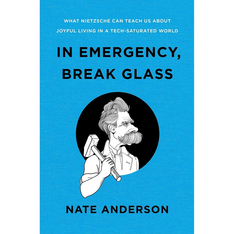 کتاب In Emergency, Break Glass: What Nietzsche Can Teach Us About Joyful Living in a Tech-Saturated World- 2022 اثر Nate Anderson انتشارات W. W. Norton & Company