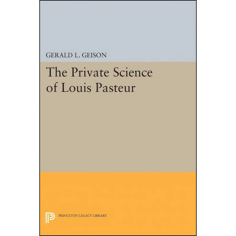 کتاب The Private Science of Louis Pasteur  اثر Gerald L. Geison انتشارات Princeton University Press