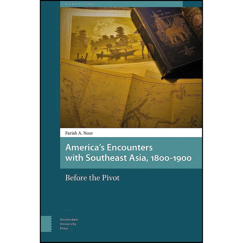 کتاب America's Encounters with Southeast Asia, 1800-1900 اثر Farish A. Noor انتشارات Amsterdam University Press