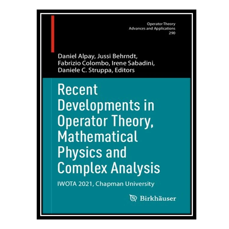 کتاب Recent Developments in Operator Theory, Mathematical Physics and Complex Analysis: IWOTA 2021, Chapman University اثر جمعی از نویسندگان انتشارات مؤلفین طلایی