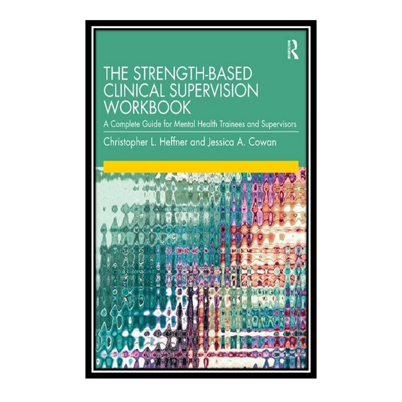 کتاب The Strength-Based Clinical Supervision Workbook اثر Christopher L. Heffner and Jessica A. Cowan انتشارات مؤلفین طلایی