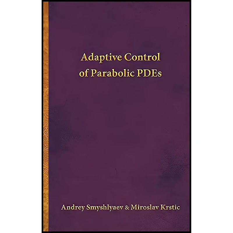 کتاب Adaptive Control of Parabolic PDEs اثر جمعي از نويسندگان انتشارات Princeton University Press