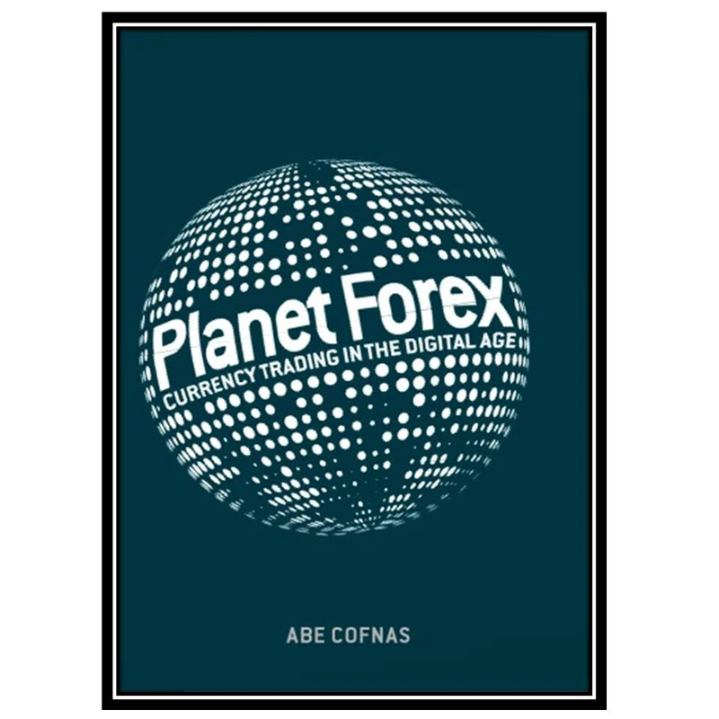 کتاب Planet Forex: Currency Trading in the Digital Age اثر Abe Cofnas انتشارات مؤلفین طلایی
