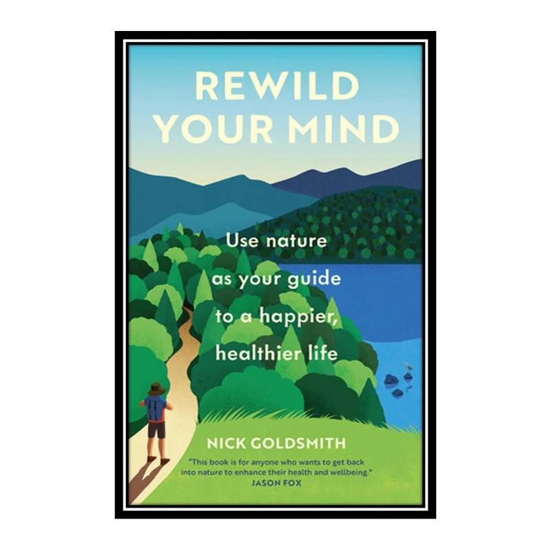 کتاب	Rewild Your Mind Use nature as your guide to a happier, healthier life اثر	Nick Goldsmith  انتشارات مؤلفین طلایی