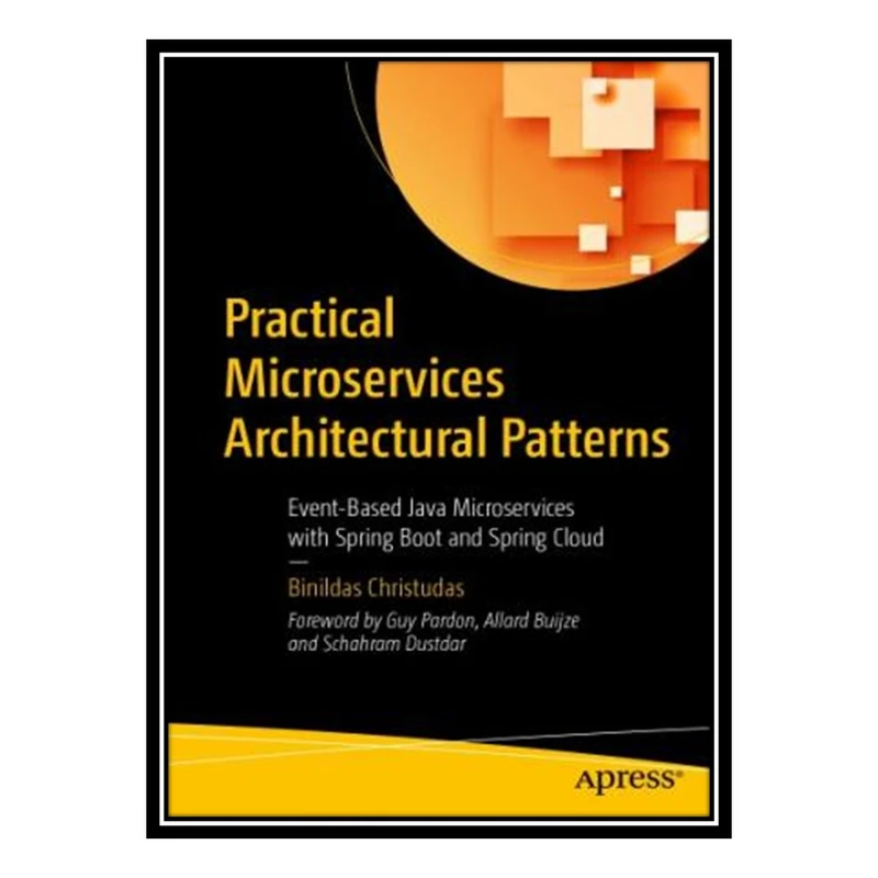 کتاب Practical Microservices Architectural Patterns - Event-Based Java Microservices with Spring Boot and Spring Cloud اثر Binildas Christudas انتشارات مؤلفین طلایی
