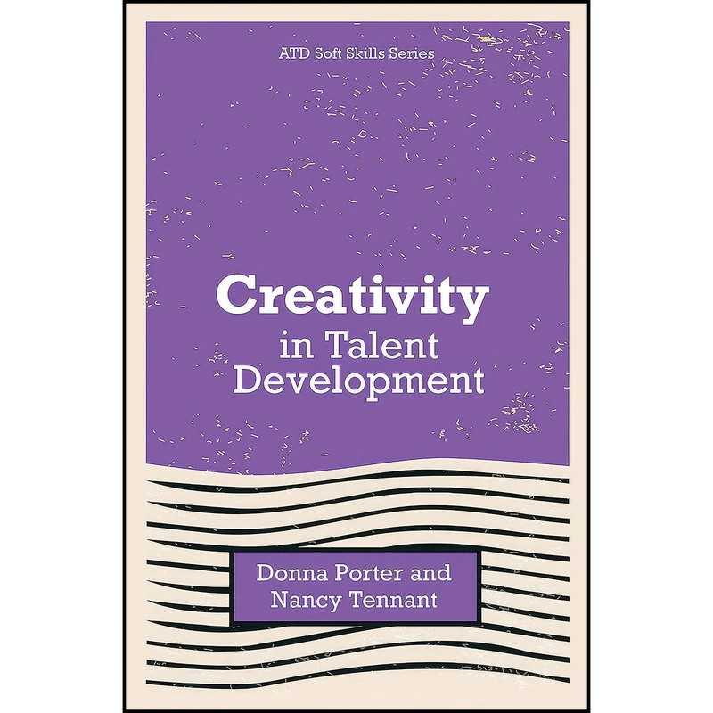 کتاب Creativity in Talent Development  اثر Donna Porter and Nancy Tennant انتشارات Association for Talent Development