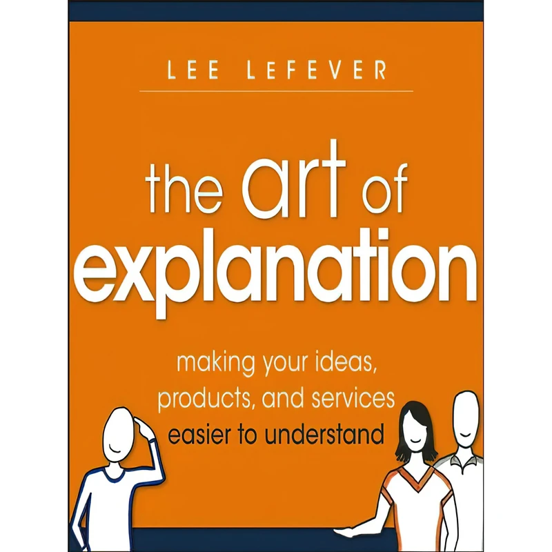 کتاب The Art of Explanation اثر Lee LeFever انتشارات Wiley