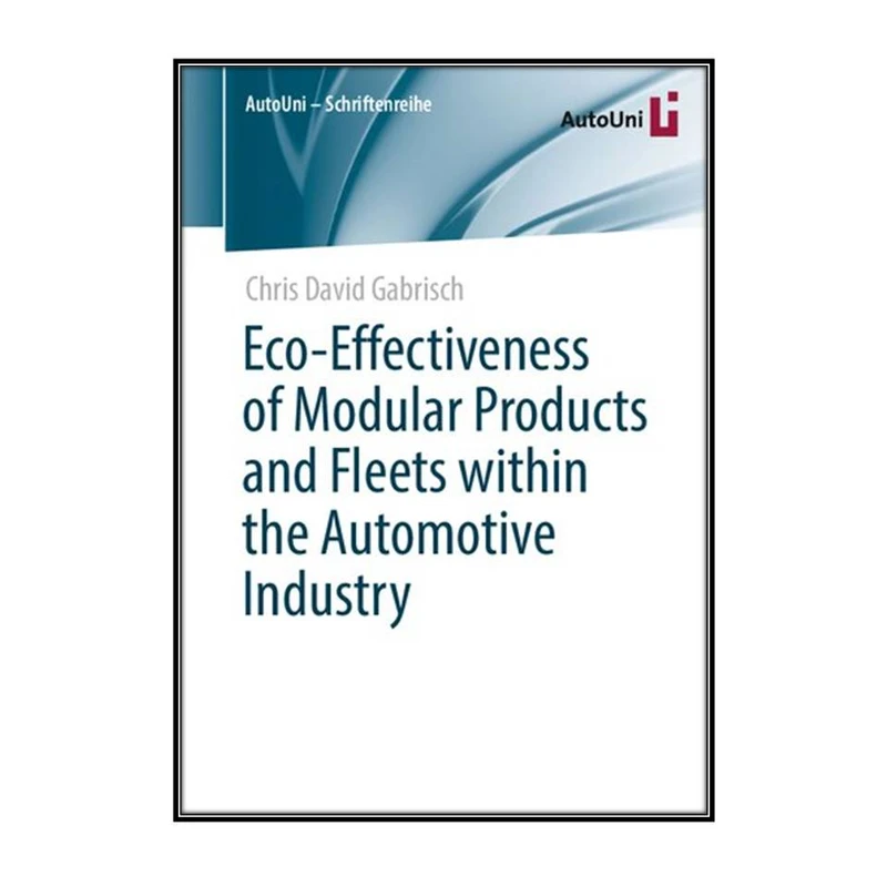  کتاب Eco-Effectiveness of Modular Products and Fleets within the Automotive Industry اثر Chris David Gabrisch انتشارات مؤلفين طلايي