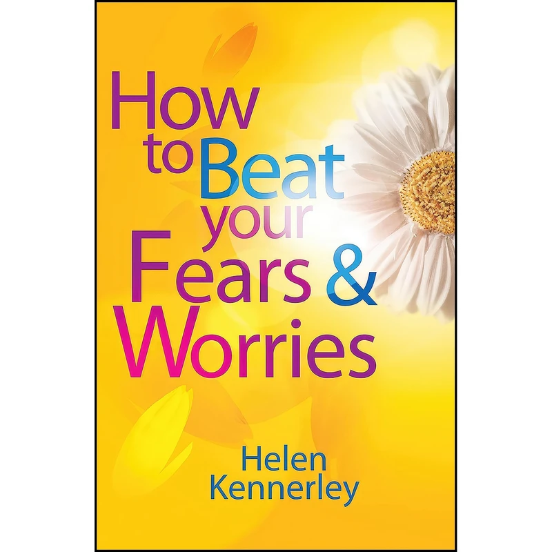 کتاب How to Beat Your Fears and Worries  اثر Helen Kennerley انتشارات Robinson
