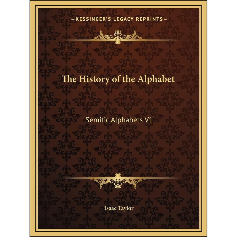 کتاب The History of the Alphabet اثر Isaac Taylor انتشارات Kessinger Publishing, LLC