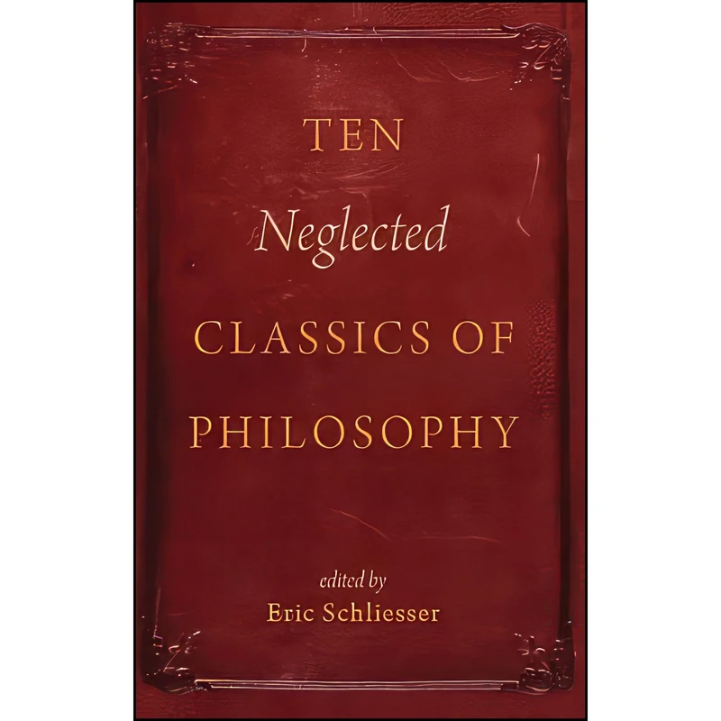 کتاب Ten Neglected Classics of Philosophy اثر Eric Schliesser انتشارات Oxford University Press
