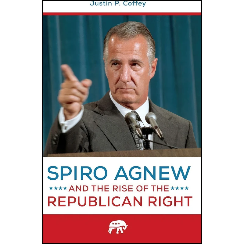 کتاب Spiro Agnew and the Rise of the Republican Right اثر Justin P. Coffey انتشارات Praeger