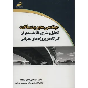 کتاب مهندسی مدیریت ساخت تحلیل و شرح وظایف مدیران درکارگاه پروژه های عمرانی اثر مظفر کماندار انتشارات دیباگران تهران