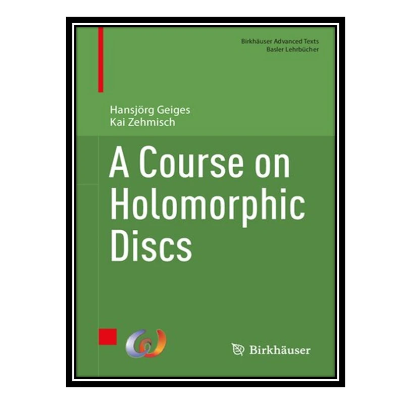 کتاب A Course on Holomorphic Discs اثر Hansjörg Geiges AND Kai Zehmisch انتشارات مؤلفین طلایی