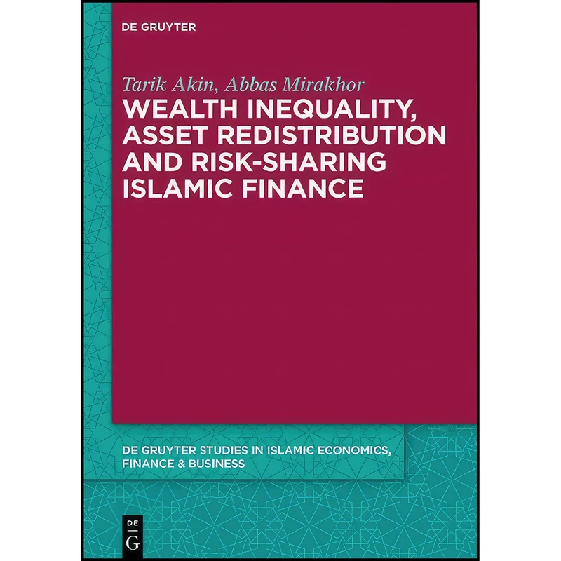 کتاب Wealth Inequality, Asset Redistribution and Risk-Sharing Islamic Finance  اثر Tarik Akin انتشارات De Gruyter Oldenbourg