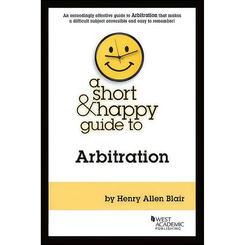 کتاب A Short & Happy Guide to Arbitration  اثر Henry Blair انتشارات West Academic Publishing