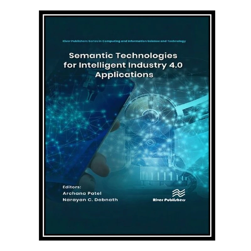 کتاب Semantic Technologies for Intelligent Industry 4.0 Applications اثر Archana Patel, Narayan C. Debnath انتشارات مؤلفین طلایی