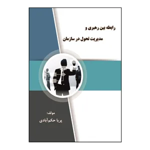 کتاب رابطه بین رهبری و مدیریت تحول در سازمان اثر پریا حکم آبادی نشر کلید پژوه