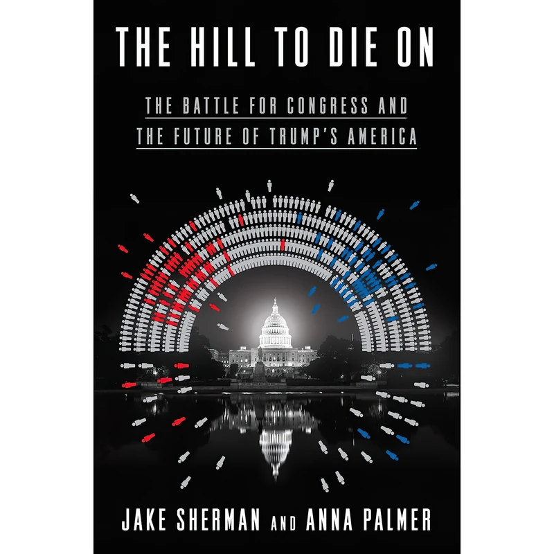 کتاب The Hill to Die On اثر Jake Sherman and Anna Palmer انتشارات Crown
