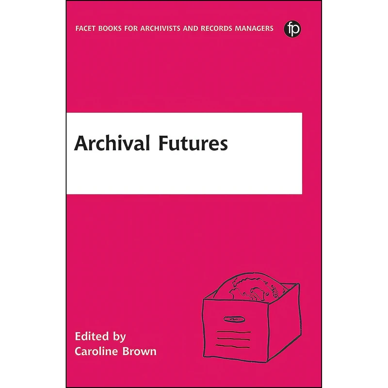 کتاب Archival Futures اثر Caroline Brown انتشارات Facet Publishing
