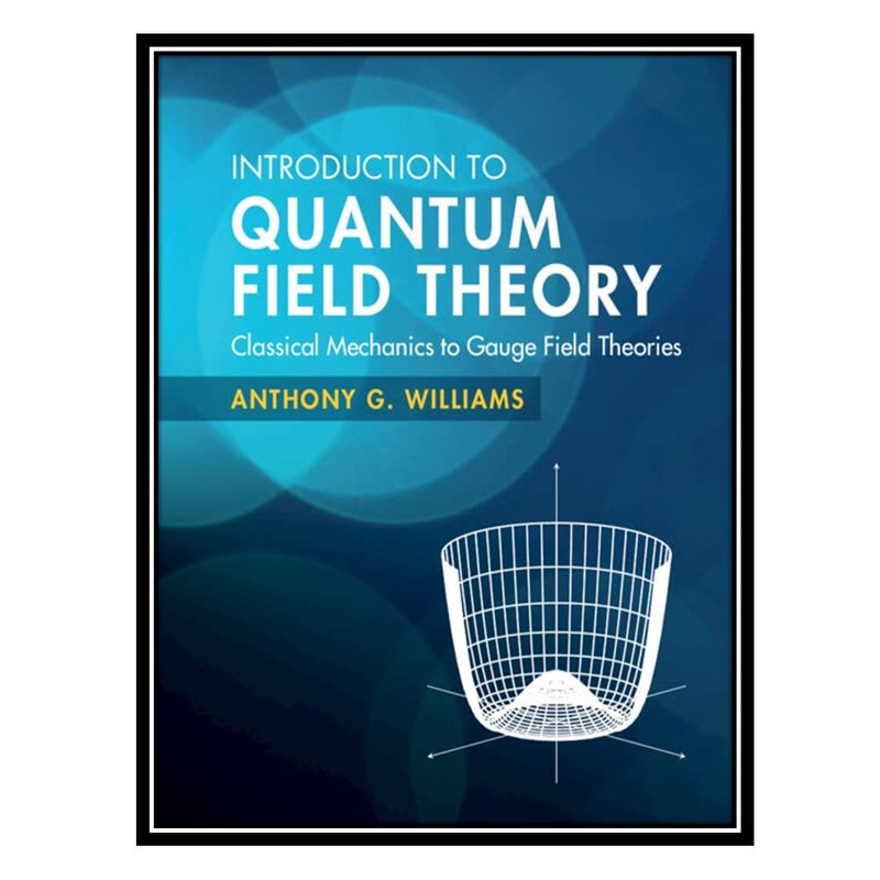 کتاب Introduction to Quantum Field Theory: Classical Mechanics to Gauge Field Theories: Solutions Manual for Teachers اثر Ethan N. Carragher, Anthony G. Williams انتشارات مؤلفین طلایی