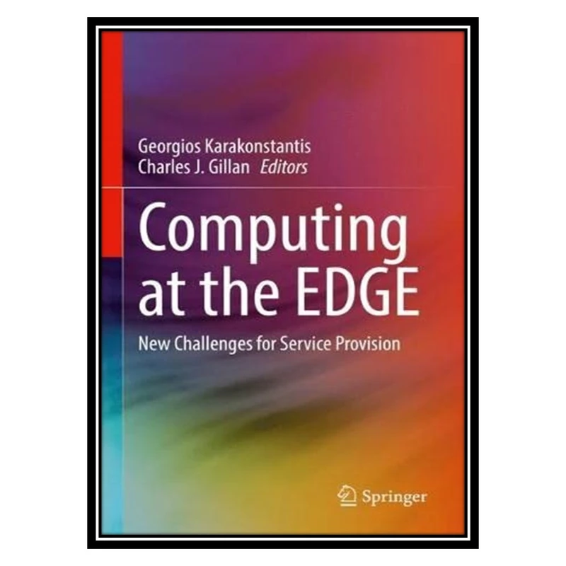 کتاب Computing at the EDGE: New Challenges for Service Provision اثر Georgios Karakonstantis and Charles J. Gillan انتشارات مؤلفین طلایی