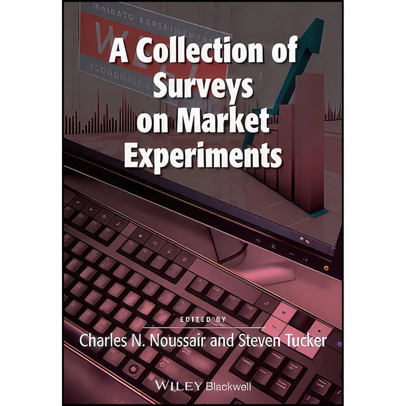 کتاب A Collection of Surveys on Market Experiments  اثر Charles Noussair and Steven Tucker انتشارات Wiley-Blackwell