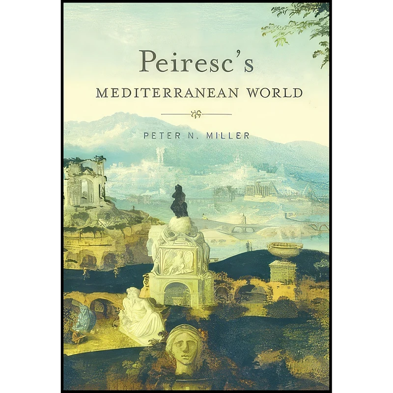کتاب Peiresc’s Mediterranean World اثر Peter N. Miller انتشارات Harvard University Press