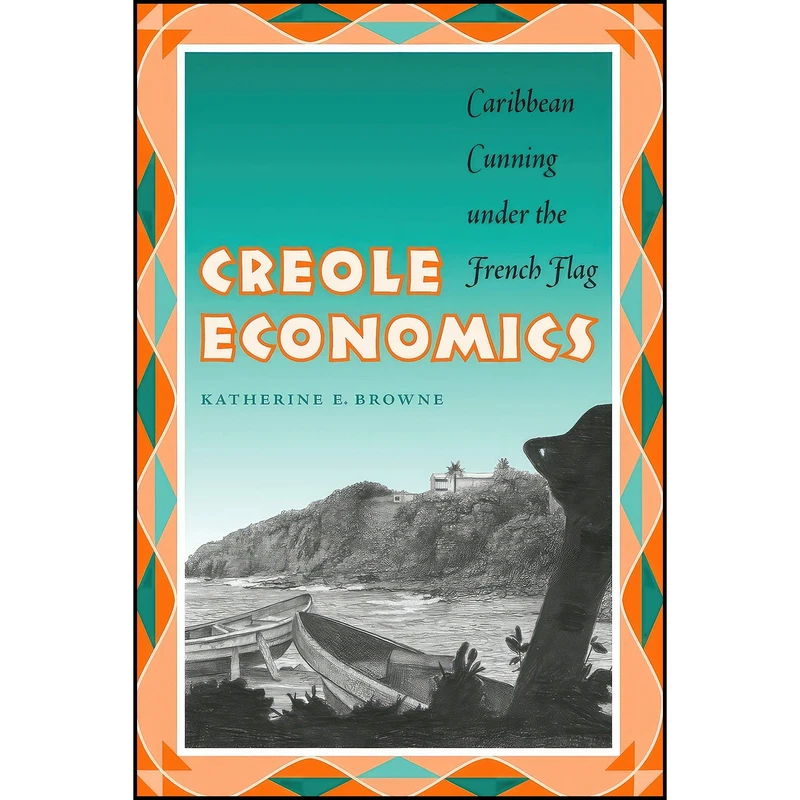 کتاب Creole Economics اثر Katherine E. Browne انتشارات University of Texas Press