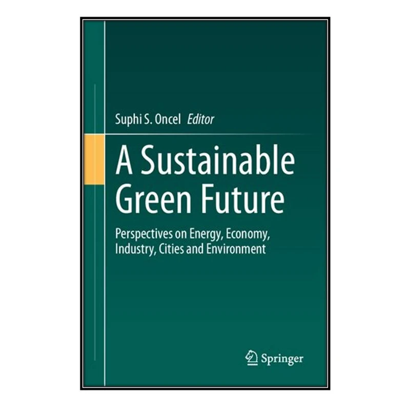   کتاب A Sustainable Green Future اثر 	Suphi S. Oncel انتشارات مؤلفين طلايي