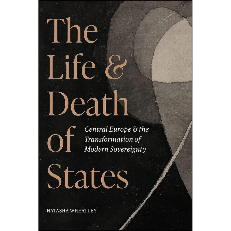 کتاب The Life and Death of States اثر Natasha Wheatley انتشارات Princeton University Press
