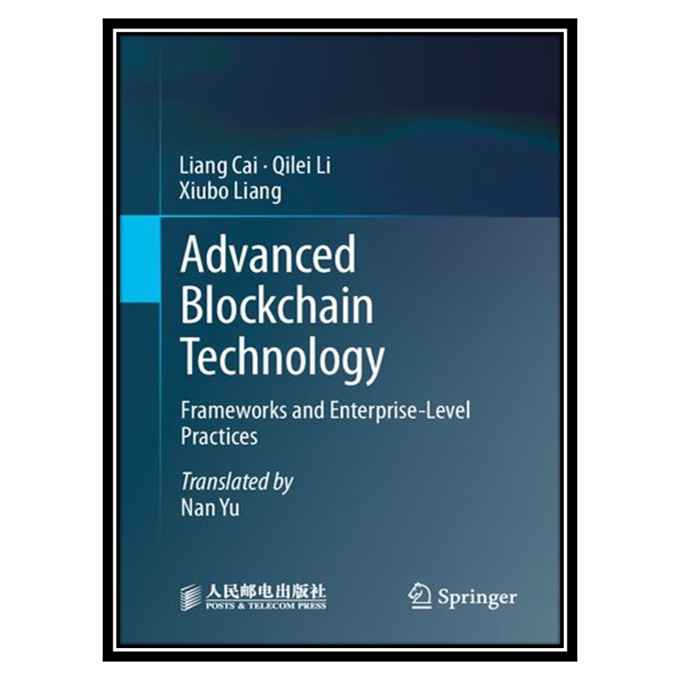 کتاب Advanced Blockchain Technology: Frameworks and Enterprise-Level Practices اثر جمعی از نویسندگان انتشارات مؤلفین طلایی
