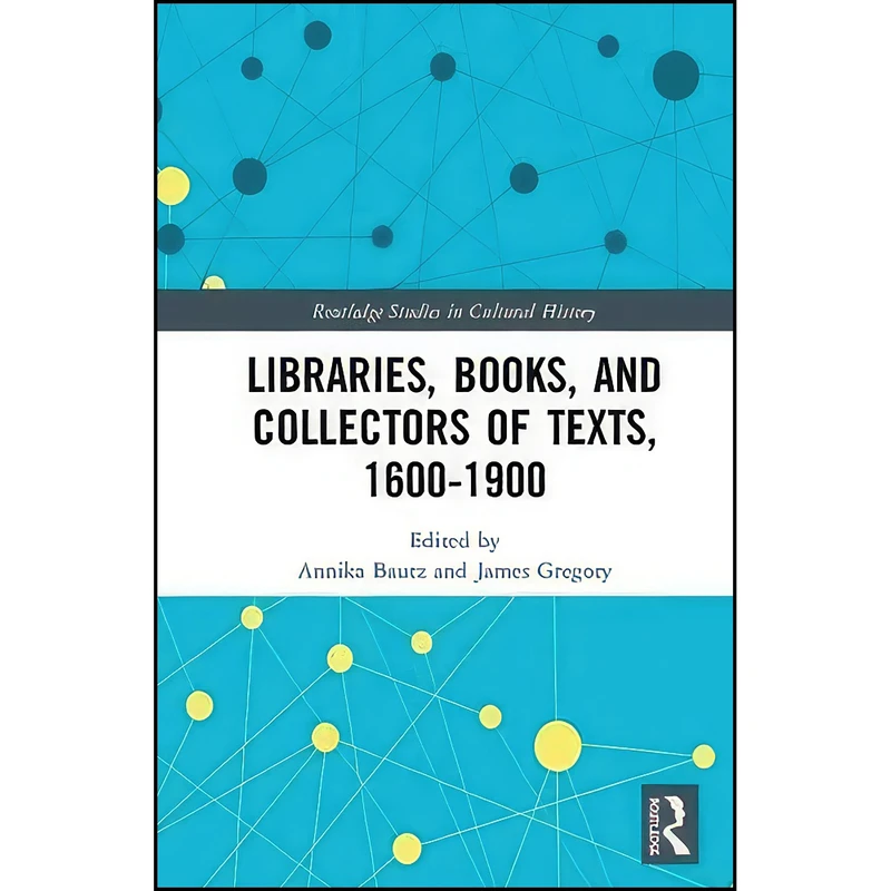 کتاب Libraries, Books, and Collectors of Texts, 1600-1900  اثر Annika Bautz and James Gregory انتشارات Routledge