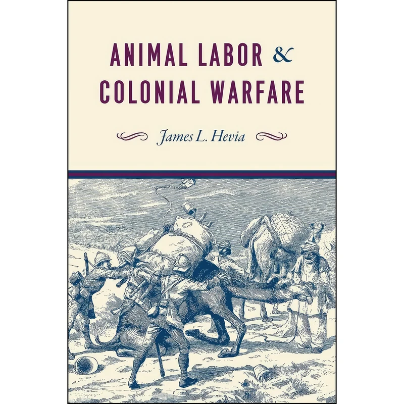 کتاب Animal Labor and Colonial Warfare اثر James L. Hevia انتشارات University of Chicago Press