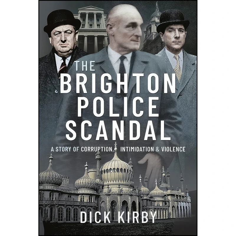 کتاب The Brighton Police Scandal اثر Dick Kirby انتشارات Pen and Sword True Crime