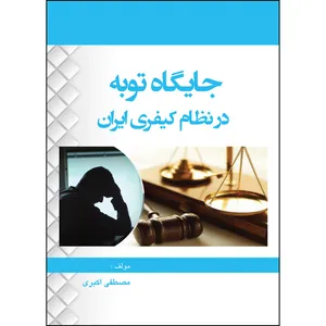 کتاب جایگاه توبه در نظام کیفری ایران اثر مصطفی اکبری انتشارات ارسطو