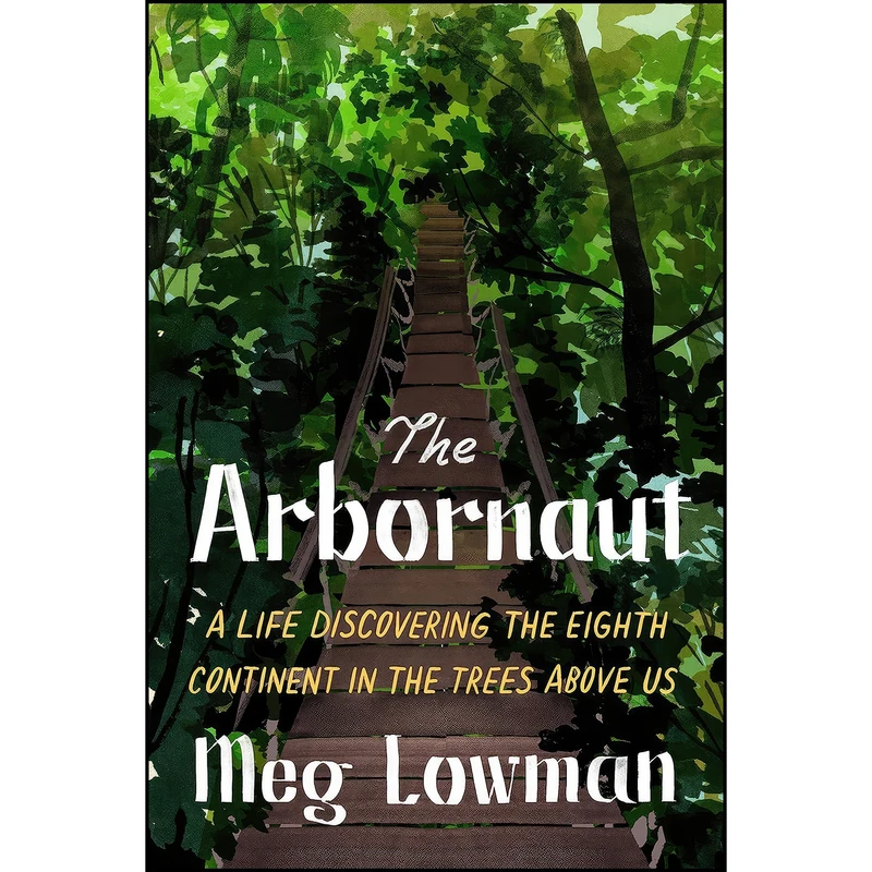 کتاب The Arbornaut اثر Meg Lowman and Sylvia A. Earle انتشارات Farrar, Straus and Giroux