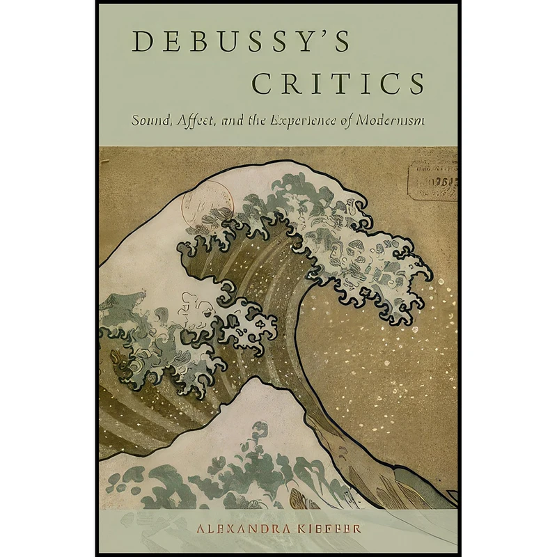 کتاب Debussys Critics اثر Alexandra Kieffer انتشارات Oxford University Press