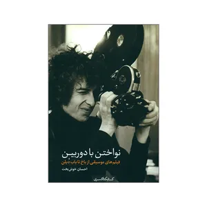 کتاب نواختن با دوربین فیلم های موسیقی از باخ تا باب دیلن اثر احسان خوش بخت انتشارات کتابکده کسری