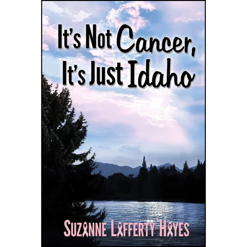 کتاب It's Not Cancer, Its Just Idaho اثر Suzanne Lafferty Hayes انتشارات تازه ها