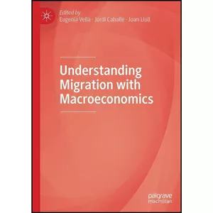 کتاب Understanding Migration with Macroeconomics اثر جمعي از نويسندگان انتشارات بله
