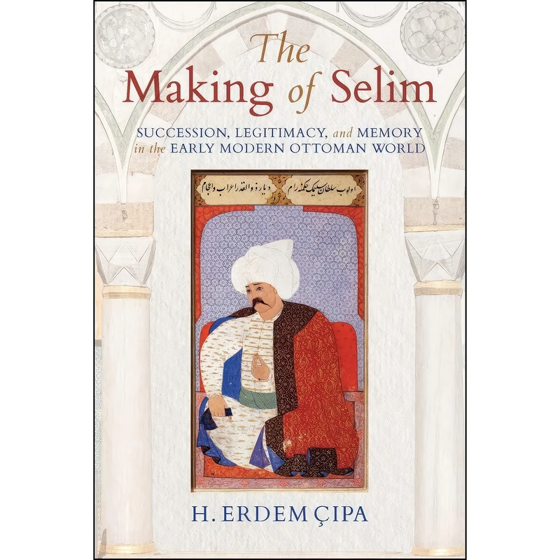 کتاب The Making of Selim اثر H. Erdem Cipa انتشارات Indiana University Press